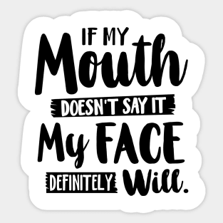 If My Mouth Doesn't Say It My Face Definitely Will Sticker